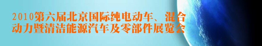 2010第六屆北京國(guó)際純電動(dòng)車、混合動(dòng)力暨清潔能源汽車及零部件展覽會(huì)