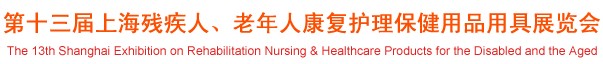 2012第十三屆中國（上海）國際殘疾人、老年人康復(fù)護(hù)理保健用品用具展覽會(huì)