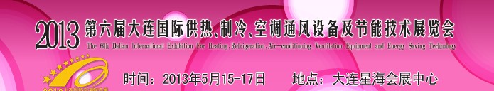 2013第六屆大連國際供熱、制冷、空調(diào)、通風設(shè)備及節(jié)能技術(shù)展覽會