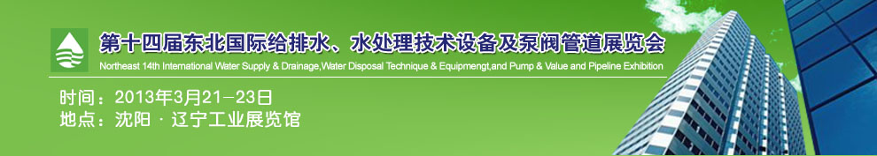 2013第十四屆中國(guó)東北國(guó)際給排水、水處理技術(shù)設(shè)備及泵、閥、管道展覽會(huì)（沈陽(yáng)）