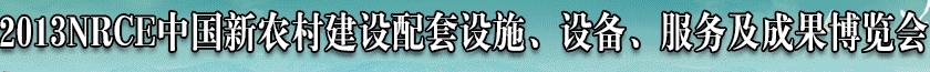2013NRCE中國(guó)新農(nóng)村建設(shè)配套設(shè)施、設(shè)備、服務(wù)及成果博覽會(huì)