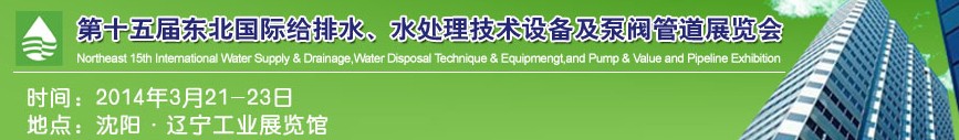 2014第十五屆中國東北國際給排水、水處理技術(shù)設(shè)備及泵、閥、管道展覽會（沈陽）