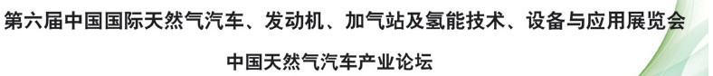 2014第六屆中國(guó)國(guó)際天然氣汽車、發(fā)動(dòng)機(jī)、加氣站及氫能技術(shù)、設(shè)備與應(yīng)用展覽會(huì)
