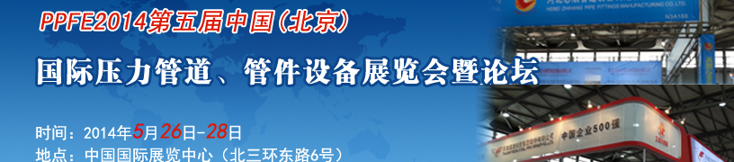 PPFE2014第五屆中國（北京）國際壓力管道、管件設(shè)備展覽會暨論壇
