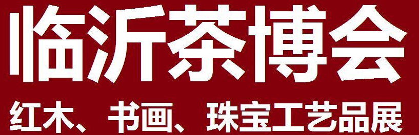 2014第四屆中國（臨沂）茶文化博覽會(huì)暨紅木家具、書畫、珠寶工藝品展<br>2014第五屆中國（臨沂）商博會(huì)---專題展