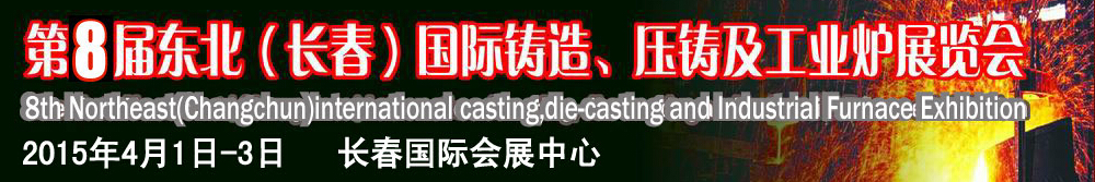 2015第八屆東北（長(zhǎng)春）國(guó)際鑄造、壓鑄及工業(yè)爐展覽會(huì)