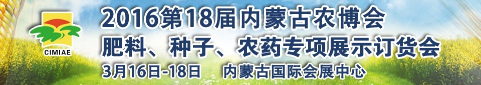 2016第十八屆內(nèi)蒙古國際農(nóng)業(yè)博覽會(huì)暨肥料、種子、農(nóng)藥展示訂貨會(huì)