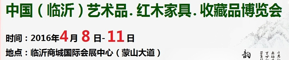 2016首屆中國(guó)（臨沂）藝術(shù)品、紅木家具、書畫、珠寶工藝品博覽會(huì)