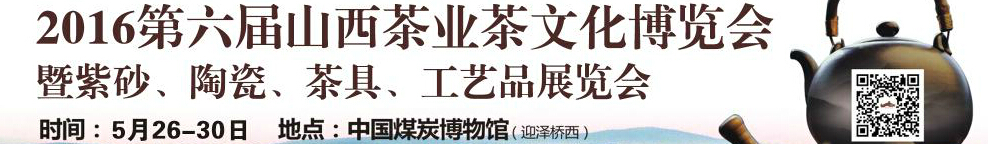 2016第六屆山西茶業(yè)茶文化博覽會暨紫砂、陶瓷、茶具、工藝品展覽會