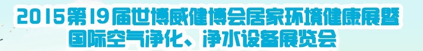 2015第十九屆居家環(huán)境健康展空氣凈化、凈水設(shè)備展覽會(huì)